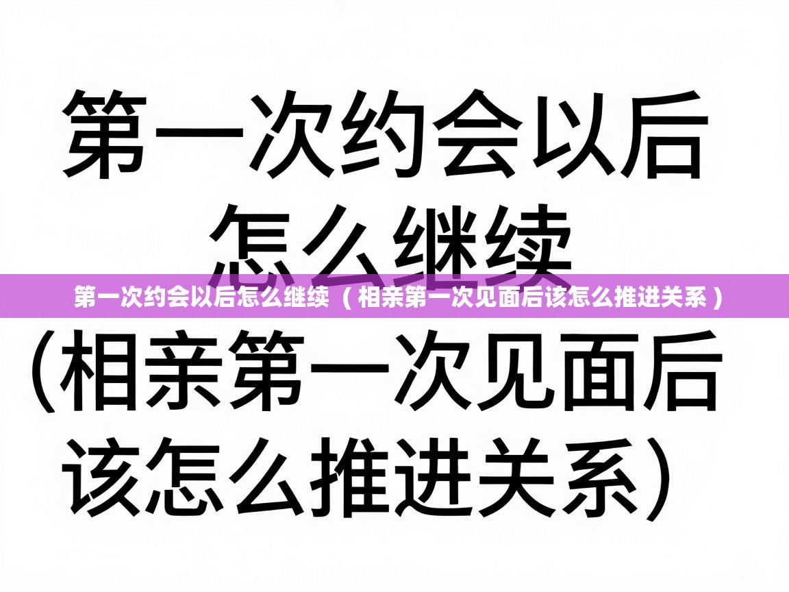  第一次约会以后怎么继续  ( 相亲第一次见面后该怎么推进关系 )