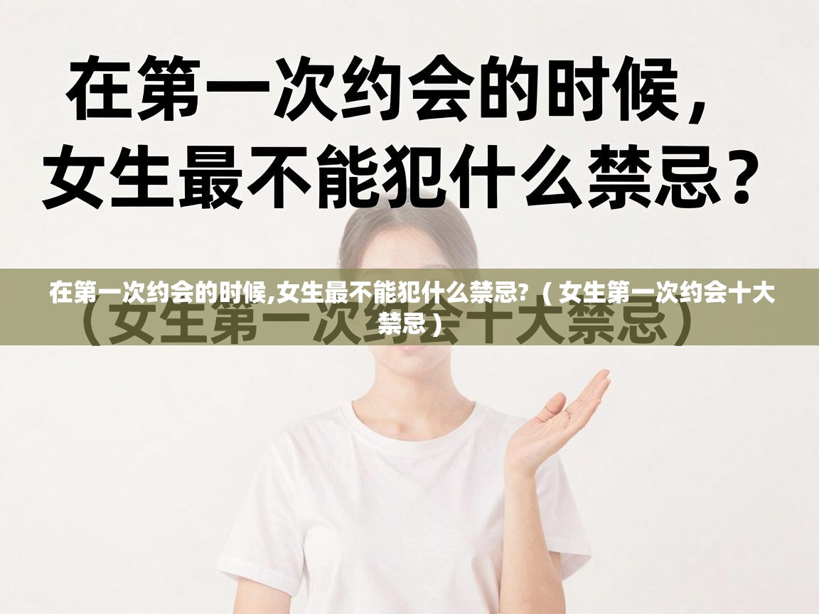  在第一次约会的时候,女生最不能犯什么禁忌?  ( 女生第一次约会十大禁忌 )