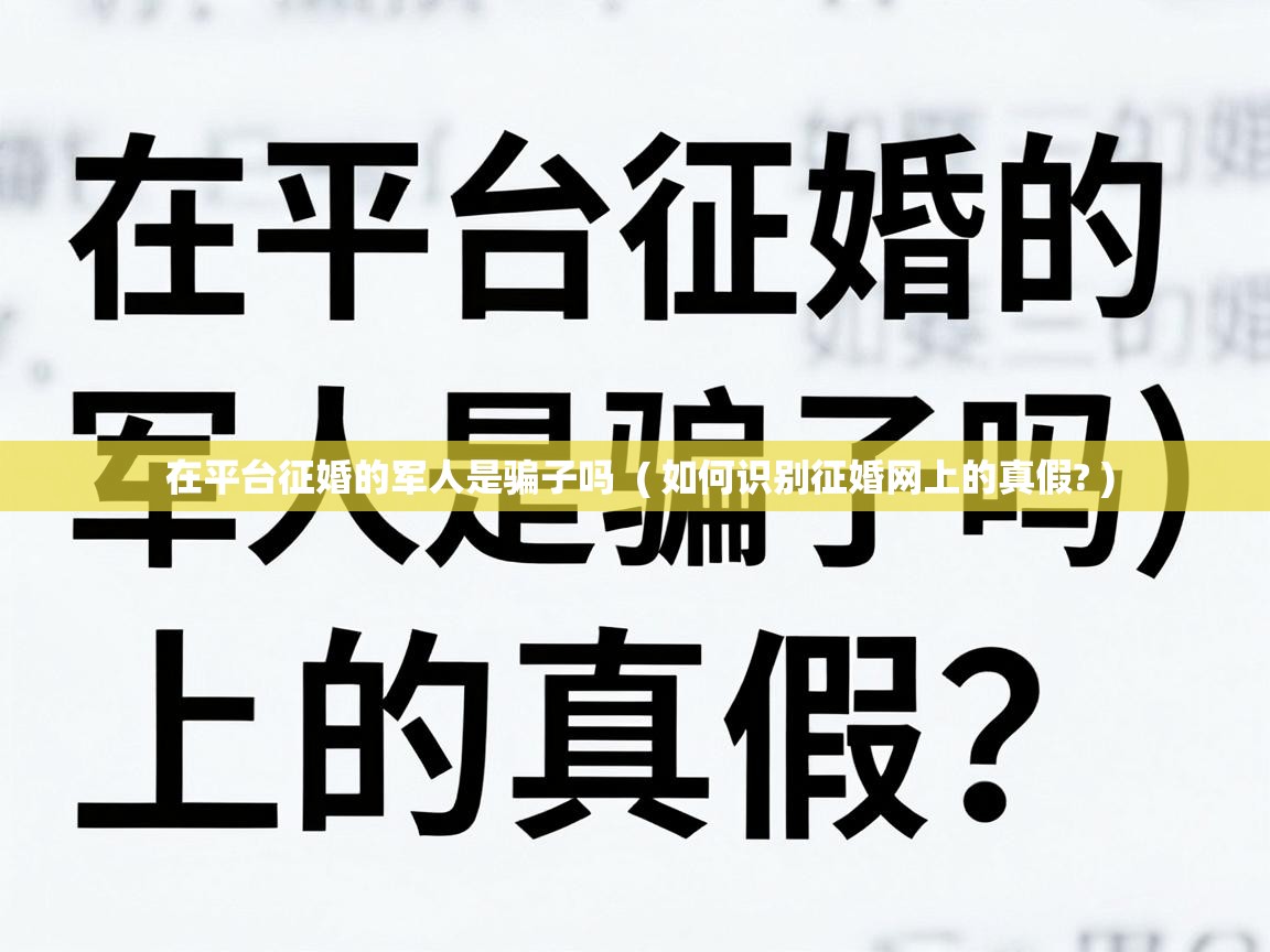  在平台征婚的军人是骗子吗  ( 如何识别征婚网上的真假? )