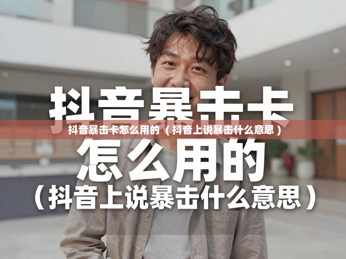 抖音暴击卡怎么用的  ( 抖音上说暴击什么意思 )