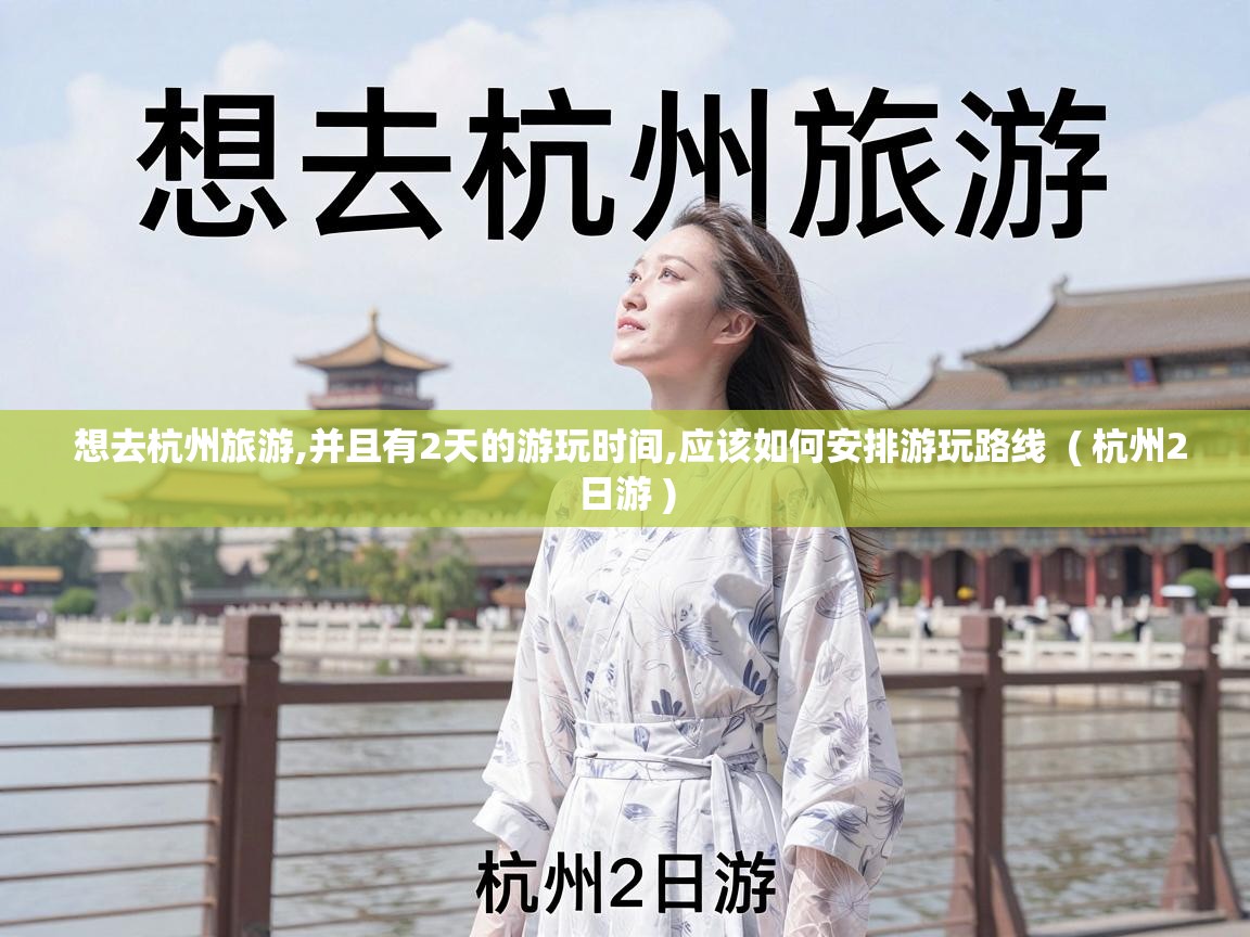  想去杭州旅游,并且有2天的游玩时间,应该如何安排游玩路线  ( 杭州2日游 )