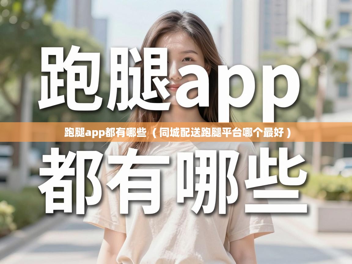  跑腿app都有哪些  ( 同城配送跑腿平台哪个最好 )
