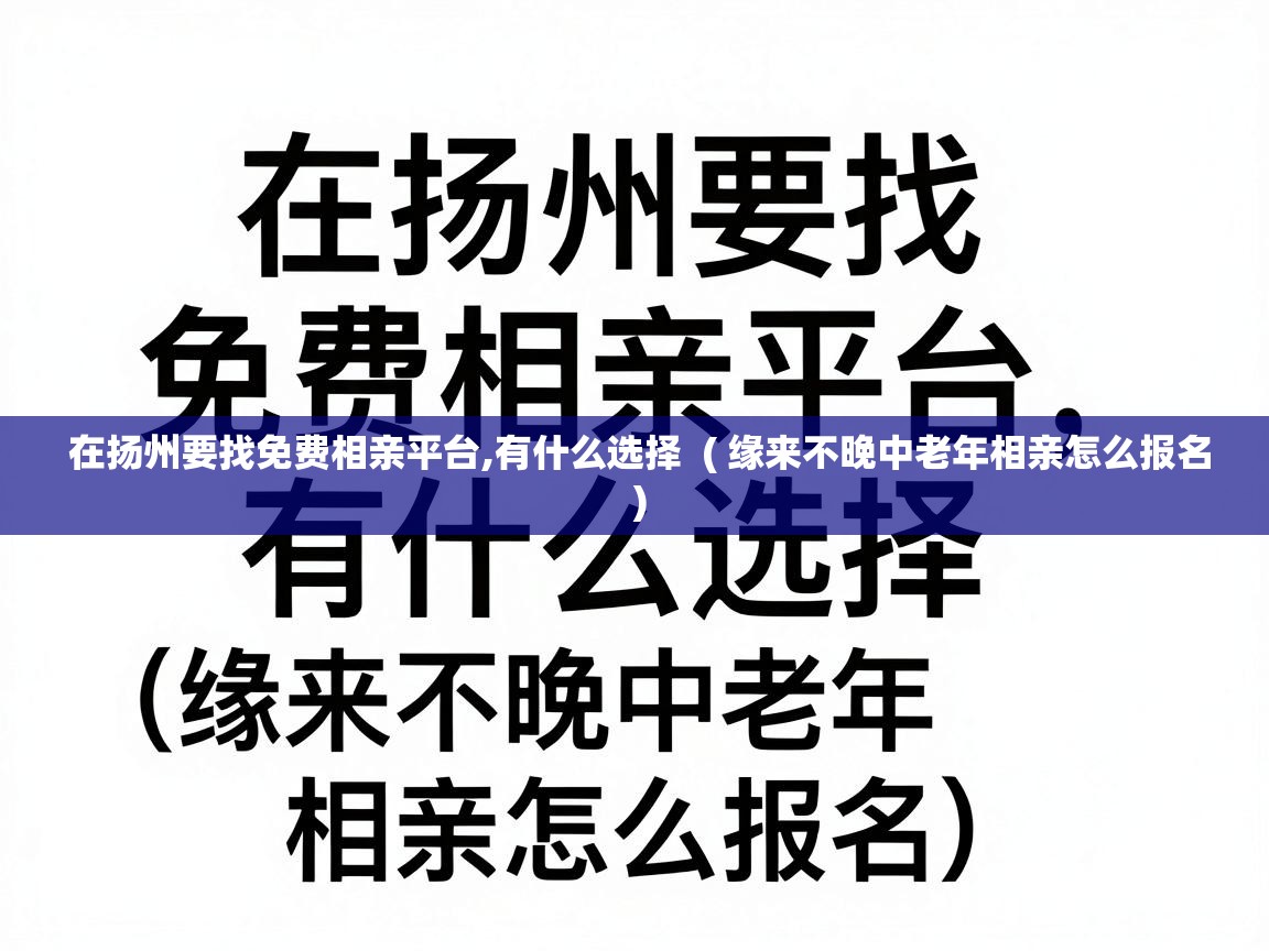  在扬州要找免费相亲平台,有什么选择  ( 缘来不晚中老年相亲怎么报名 )