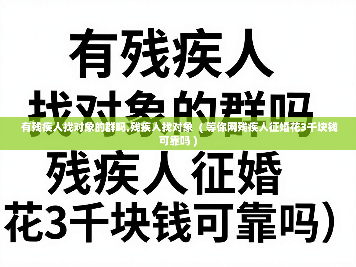  有残疾人找对象的群吗,残疾人找对象  ( 等你网残疾人征婚花3千块钱可靠吗 )