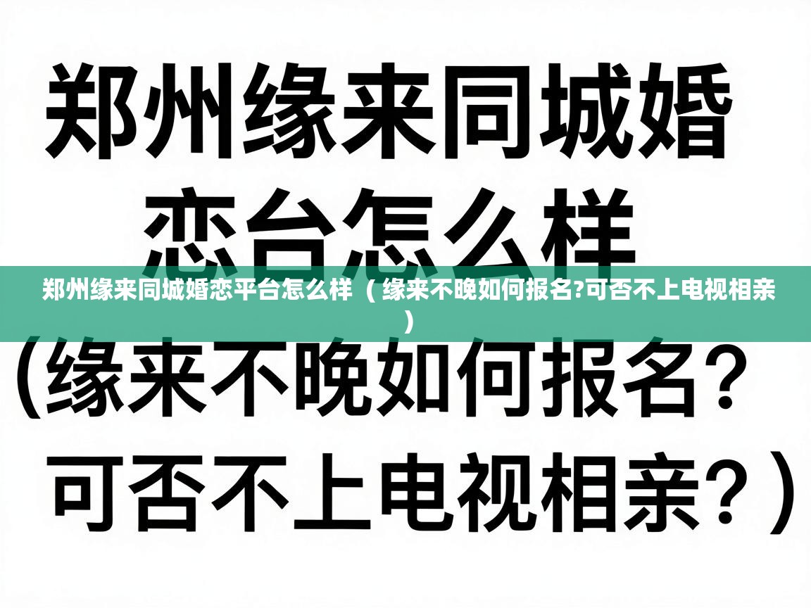  郑州缘来同城婚恋平台怎么样  ( 缘来不晚如何报名?可否不上电视相亲 )