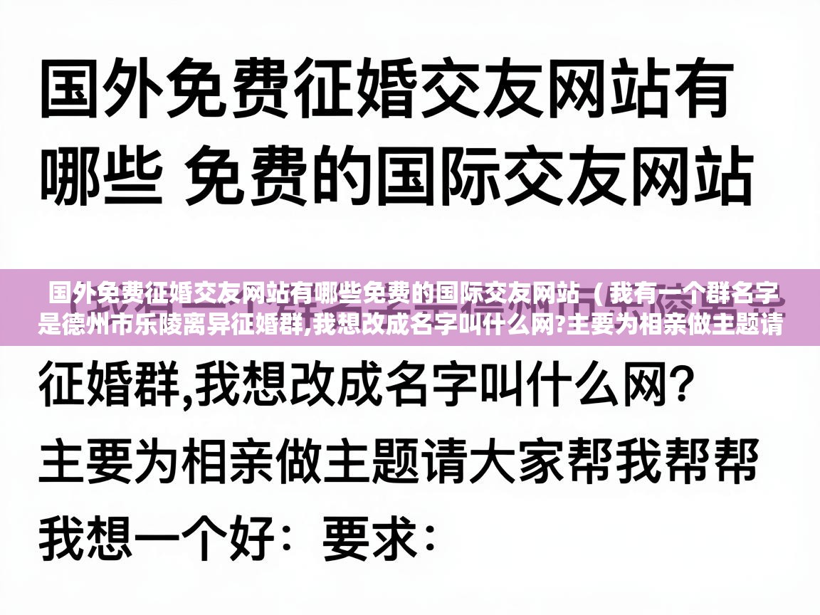 国外免费征婚交友网站有哪些免费的国际交友网站 ( 我有一个群名字是德州市乐陵离异征婚群,我想改成名字叫什么网?主要为相亲做主题请大家帮我帮我想一个好 ) 国外免费征婚交友网站有哪些免费的国际交友网站 ( 我有一个群名字是德州市乐陵离异征婚群,我想改成名字叫什么网?主要为相亲做主题请大家帮我帮我想一个好 )
