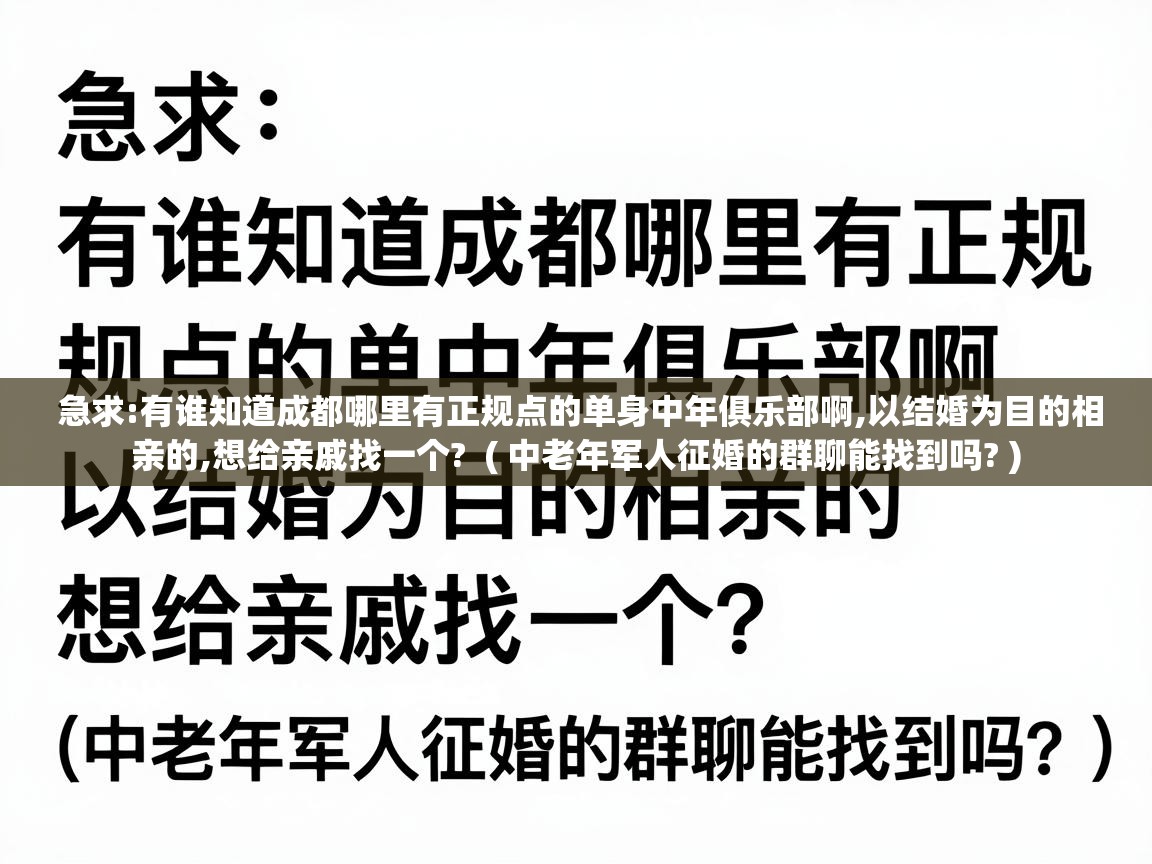  急求:有谁知道成都哪里有正规点的单身中年俱乐部啊,以结婚为目的相亲的,想给亲戚找一个?  ( 中老年军人征婚的群聊能找到吗? )