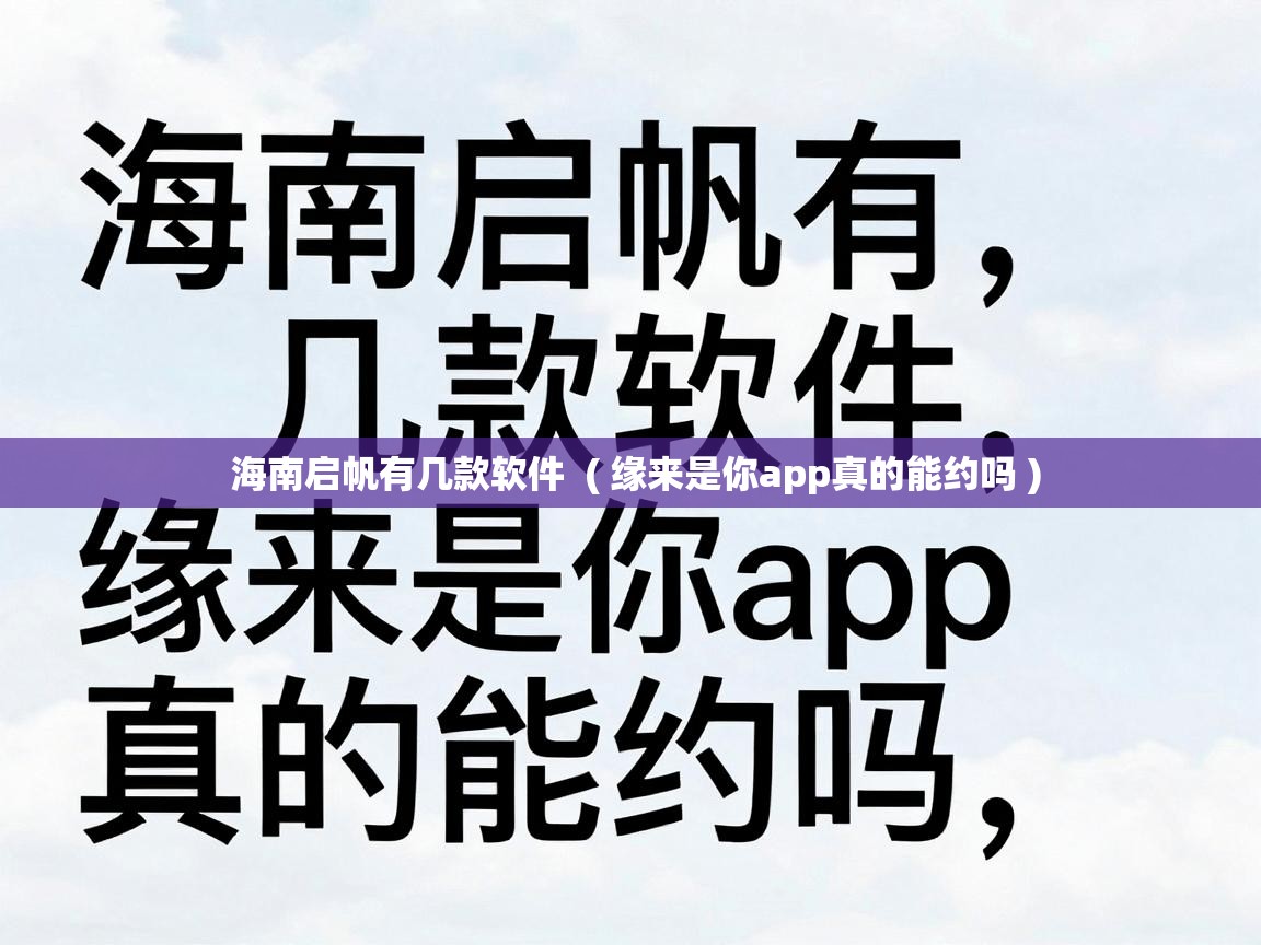  海南启帆有几款软件  ( 缘来是你app真的能约吗 )