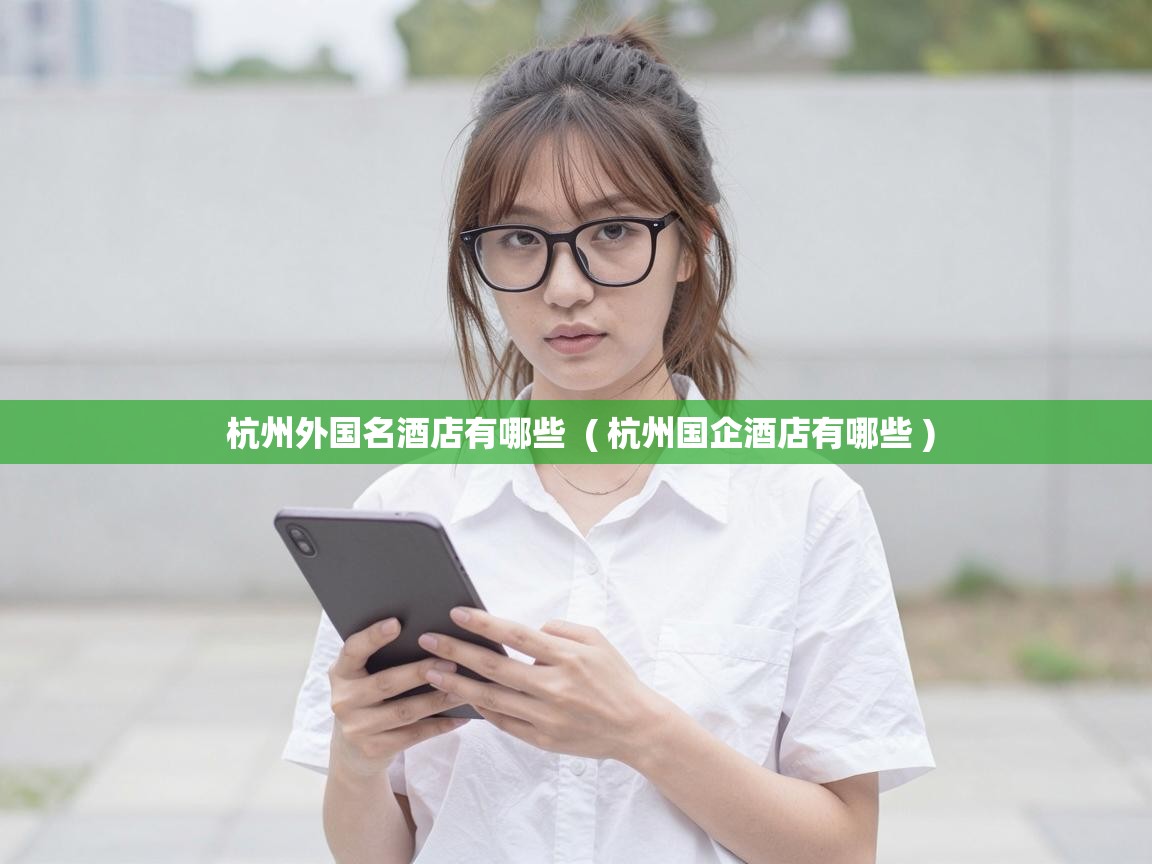  杭州外国名酒店有哪些  ( 杭州国企酒店有哪些 )