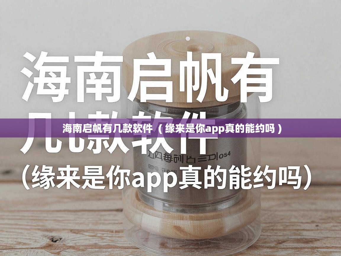  海南启帆有几款软件  ( 缘来是你app真的能约吗 )