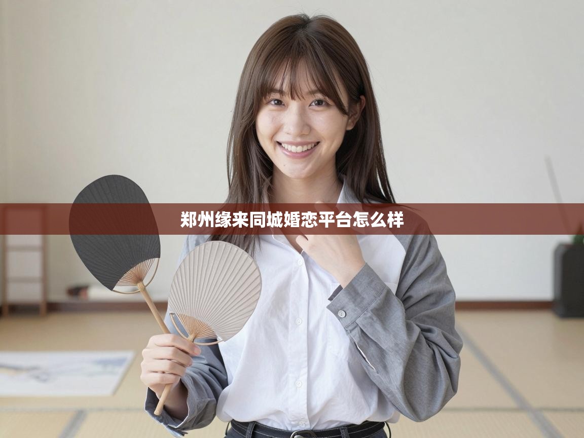  郑州缘来同城婚恋平台怎么样 