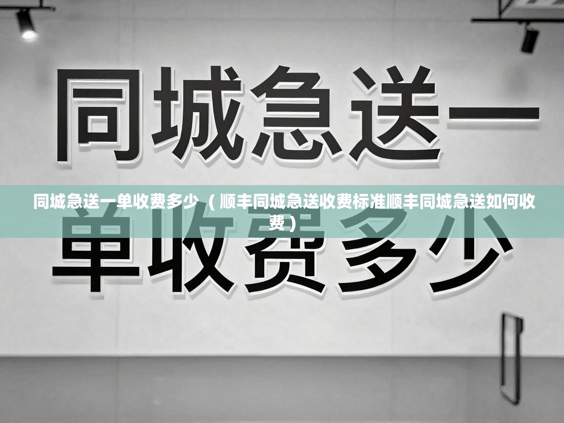  同城急送一单收费多少  ( 顺丰同城急送收费标准顺丰同城急送如何收费 )