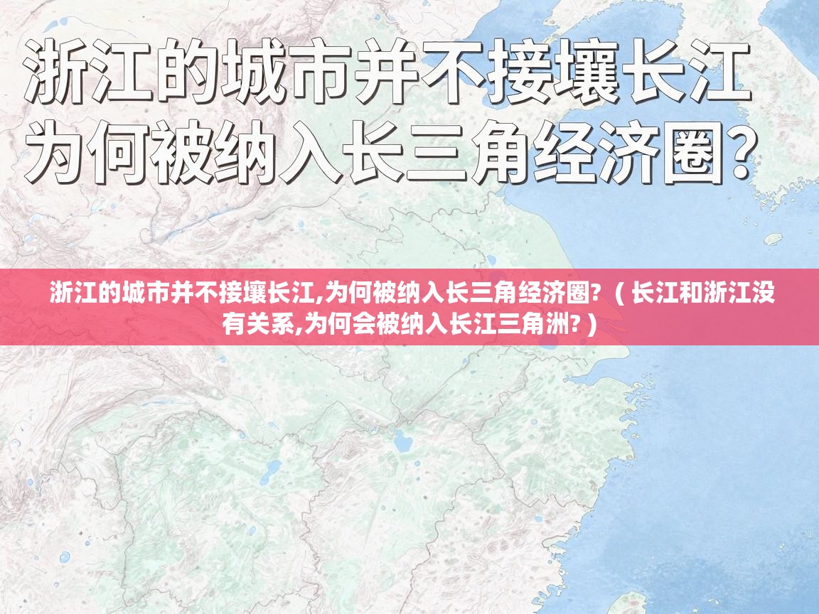  浙江的城市并不接壤长江,为何被纳入长三角经济圈?  ( 长江和浙江没有关系,为何会被纳入长江三角洲? )