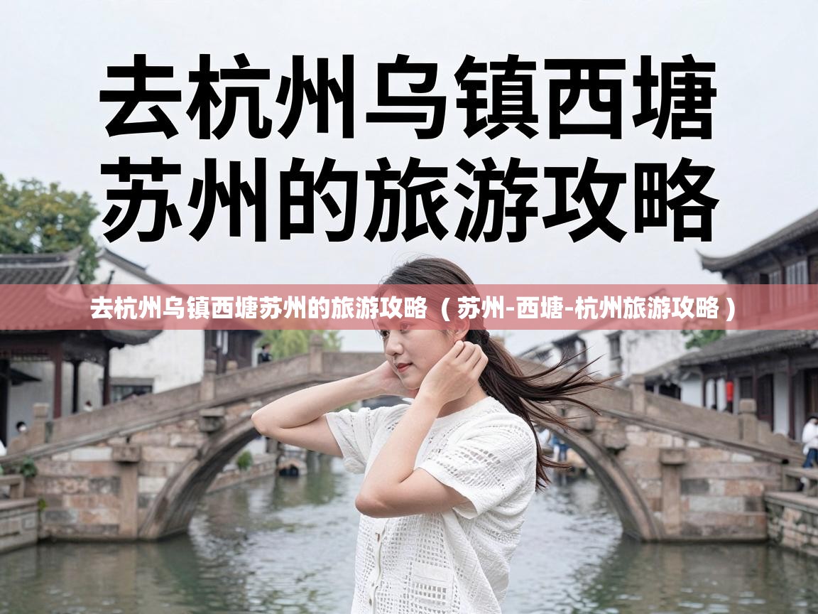  去杭州乌镇西塘苏州的旅游攻略  ( 苏州-西塘-杭州旅游攻略 )