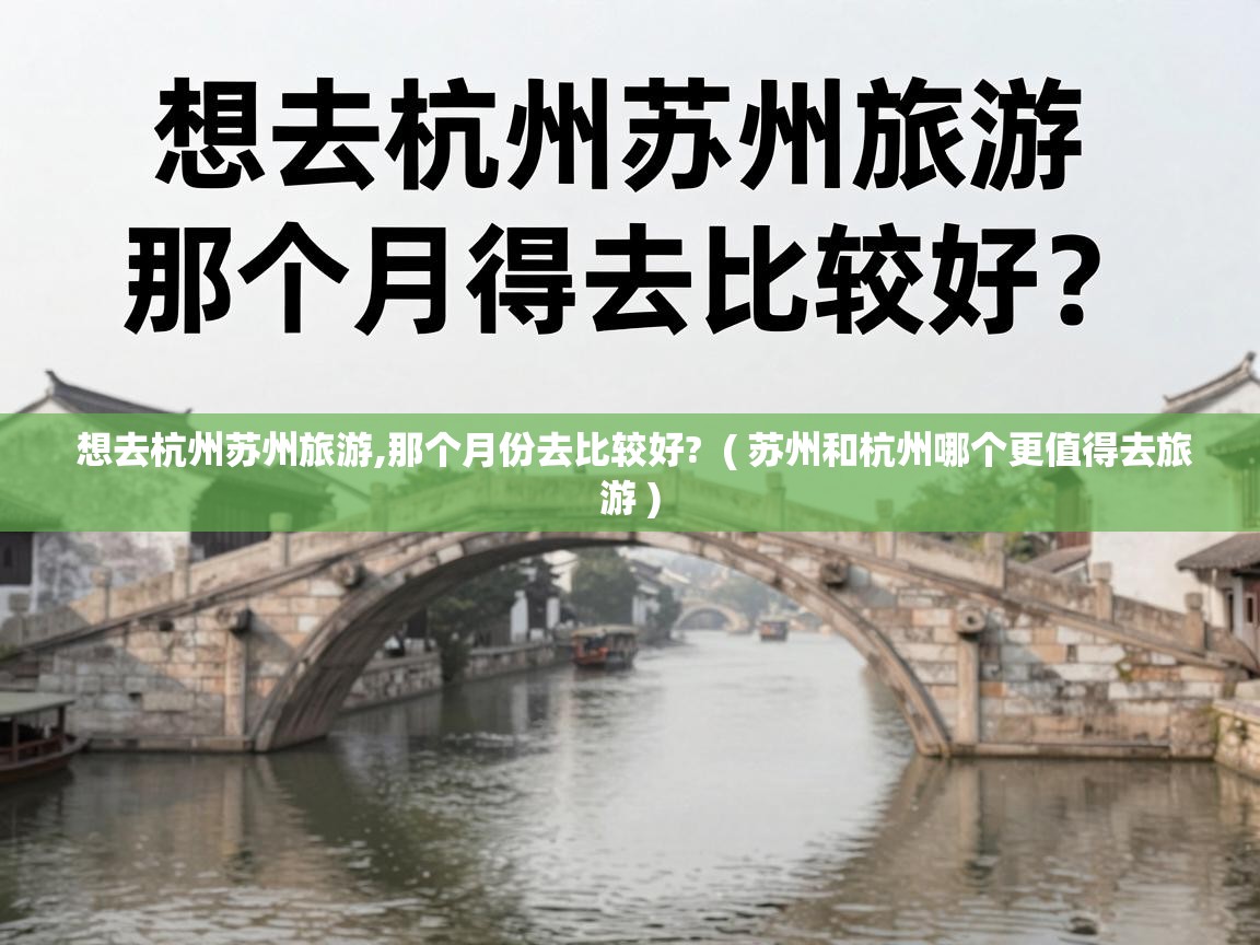  想去杭州苏州旅游,那个月份去比较好?  ( 苏州和杭州哪个更值得去旅游 )