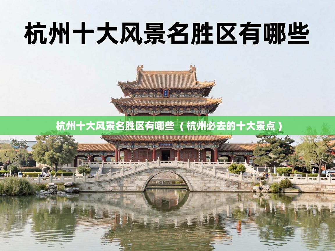  杭州十大风景名胜区有哪些  ( 杭州必去的十大景点 )