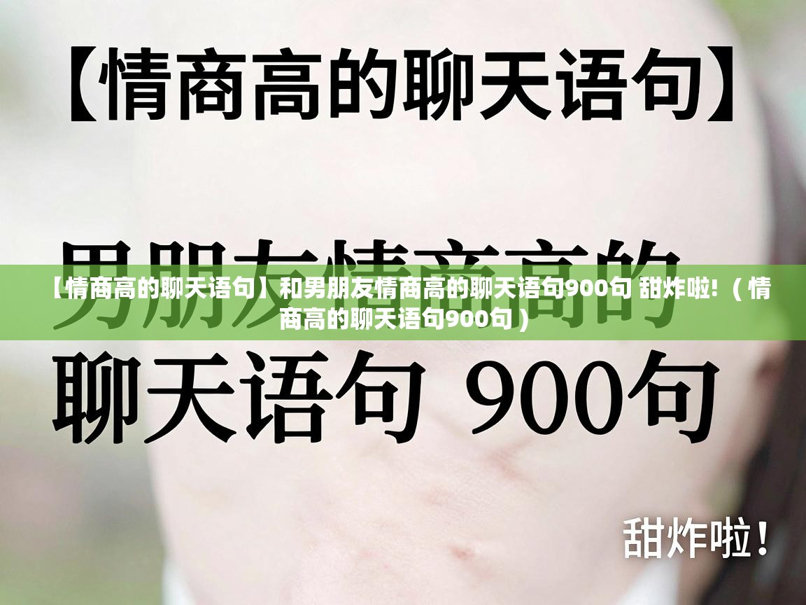  【情商高的聊天语句】和男朋友情商高的聊天语句900句 甜炸啦!  ( 情商高的聊天语句900句 )