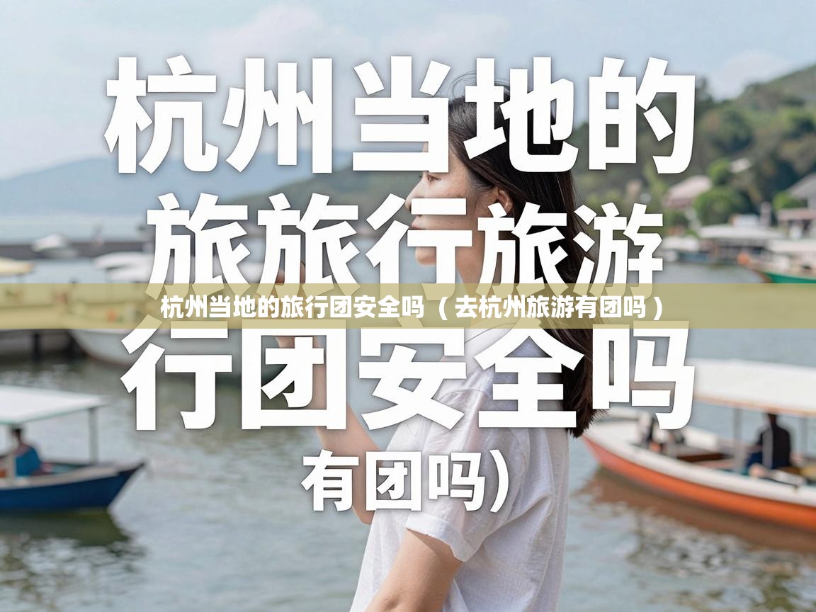  杭州当地的旅行团安全吗  ( 去杭州旅游有团吗 )