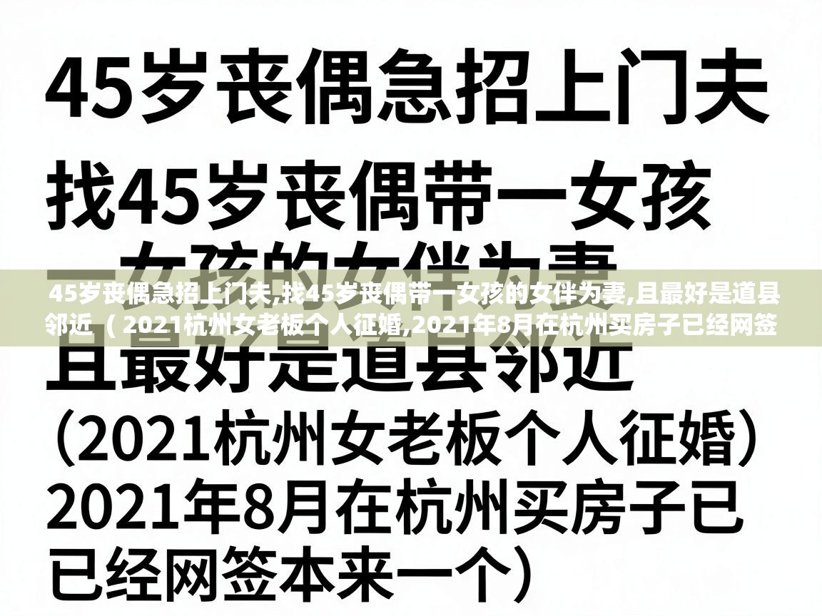  45岁丧偶急招上门夫,找45岁丧偶带一女孩的女伴为妻,且最好是道县邻近  ( 2021杭州女老板个人征婚,2021年8月在杭州买房子已经网签本来一个 )
