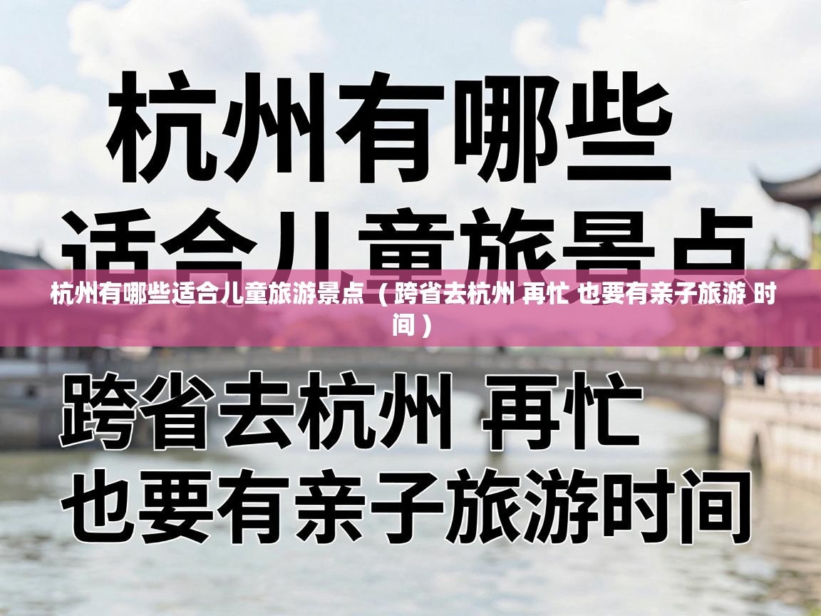  杭州有哪些适合儿童旅游景点  ( 跨省去杭州 再忙 也要有亲子旅游 时间 )