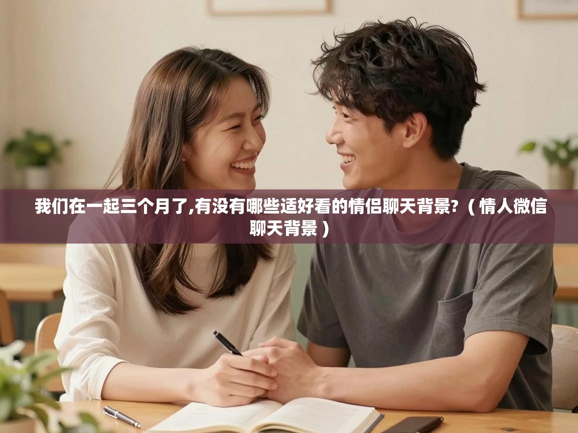  我们在一起三个月了,有没有哪些适好看的情侣聊天背景?  ( 情人微信聊天背景 )