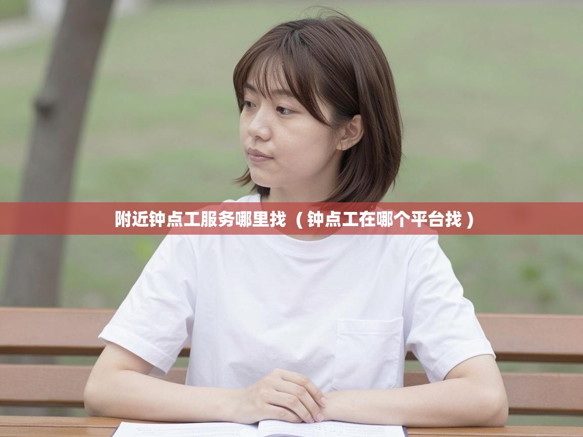  附近钟点工服务哪里找  ( 钟点工在哪个平台找 )