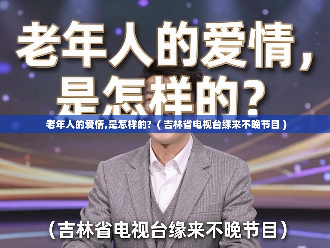  老年人的爱情,是怎样的?  ( 吉林省电视台缘来不晚节目 )