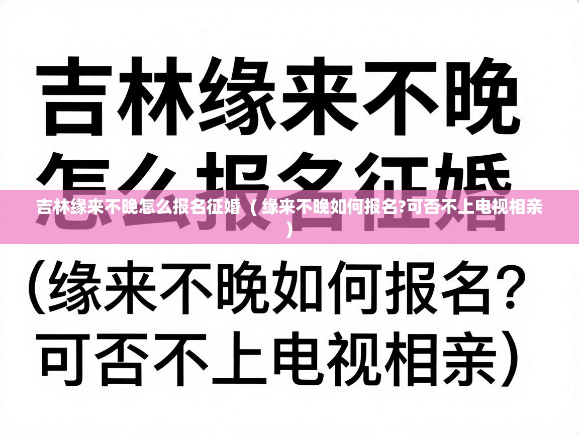  吉林缘来不晚怎么报名征婚  ( 缘来不晚如何报名?可否不上电视相亲 )