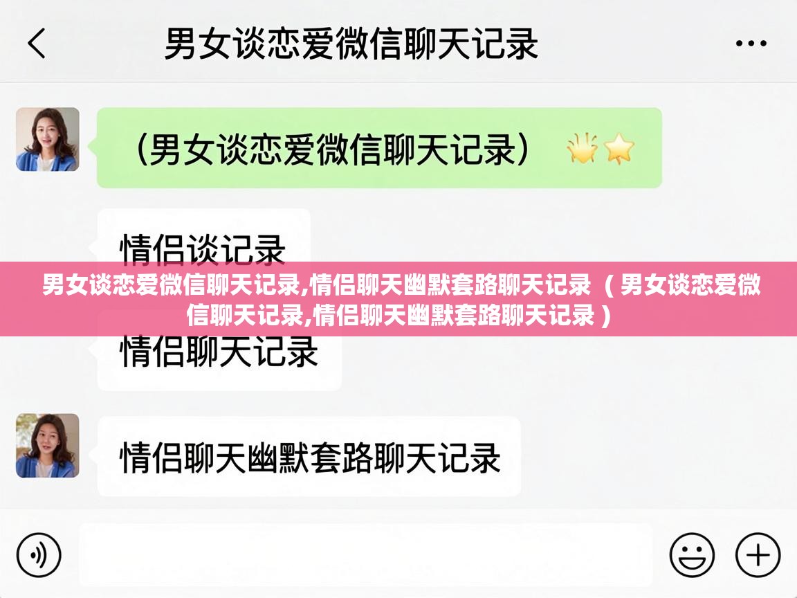  男女谈恋爱微信聊天记录,情侣聊天幽默套路聊天记录  ( 男女谈恋爱微信聊天记录,情侣聊天幽默套路聊天记录 )