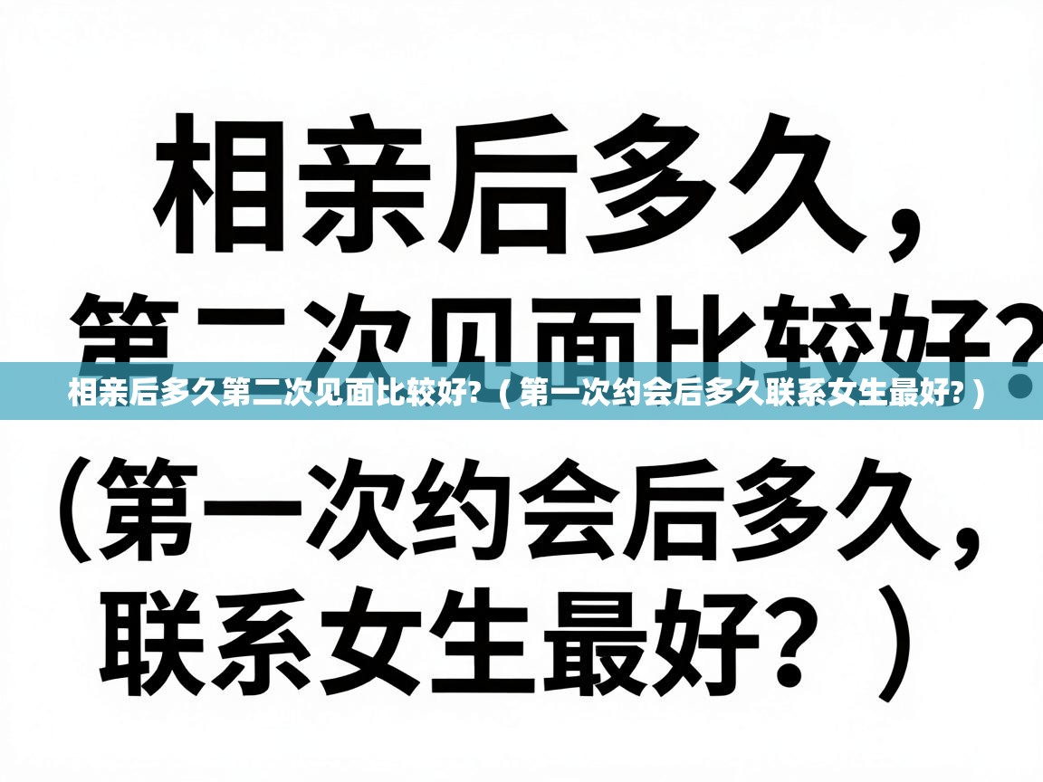  相亲后多久第二次见面比较好?  ( 第一次约会后多久联系女生最好? )