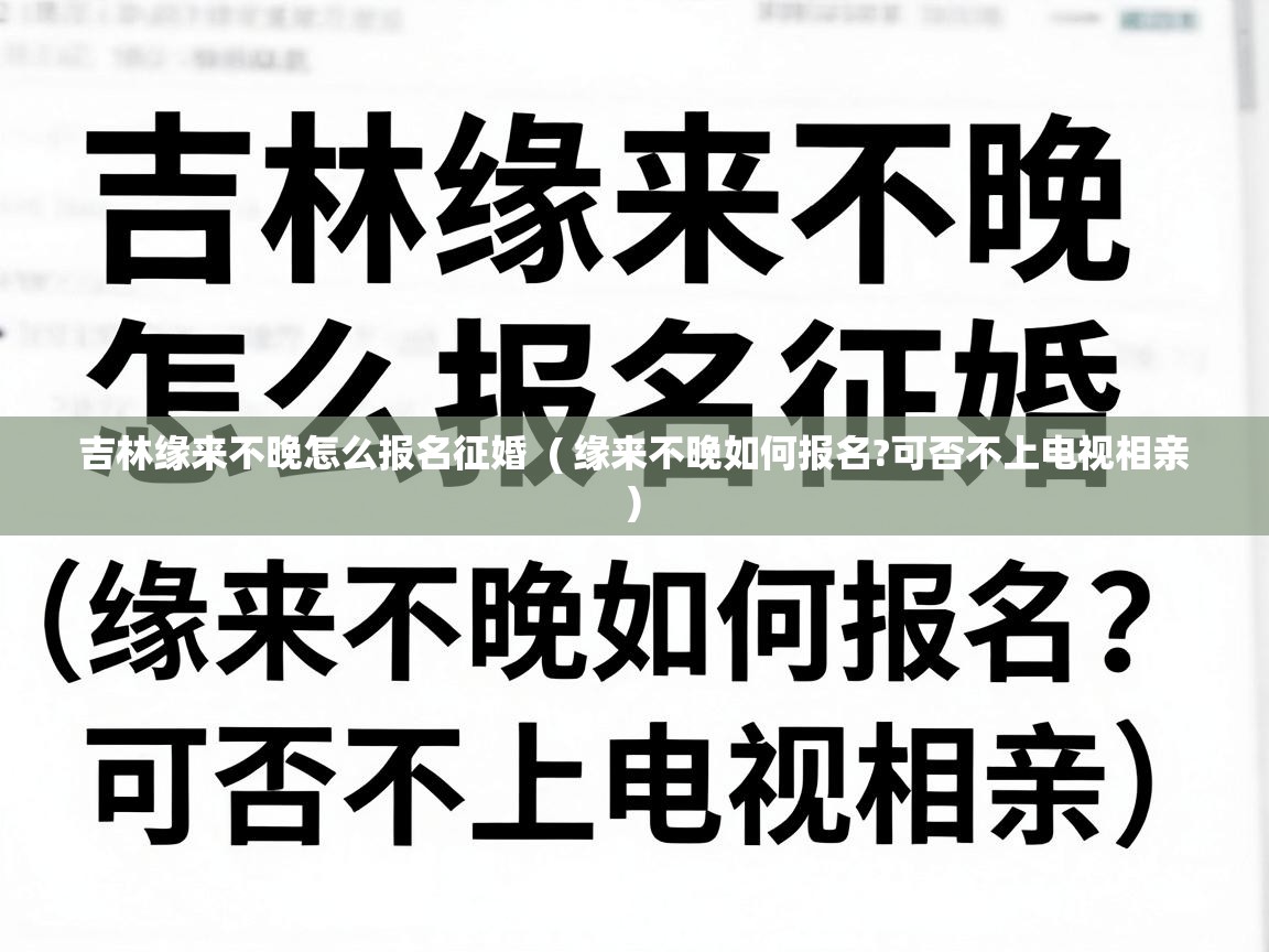  吉林缘来不晚怎么报名征婚  ( 缘来不晚如何报名?可否不上电视相亲 )