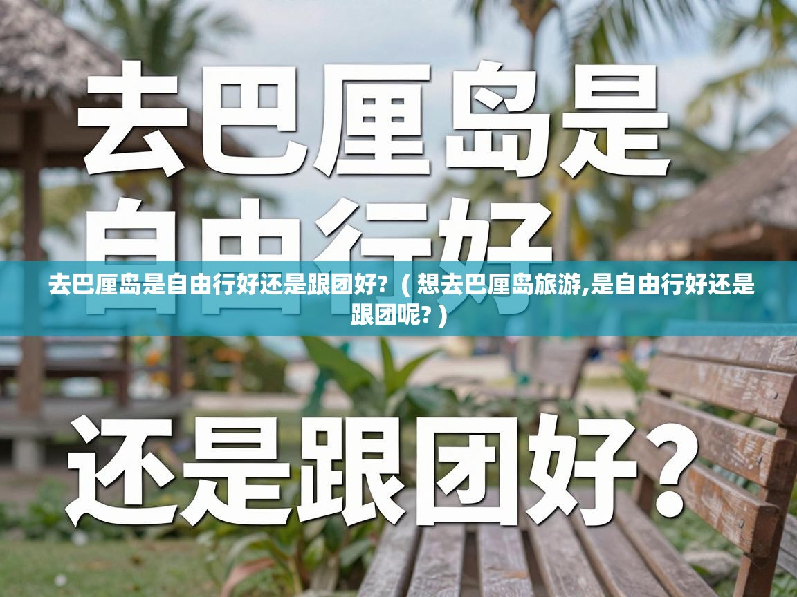  去巴厘岛是自由行好还是跟团好?  ( 想去巴厘岛旅游,是自由行好还是跟团呢? )