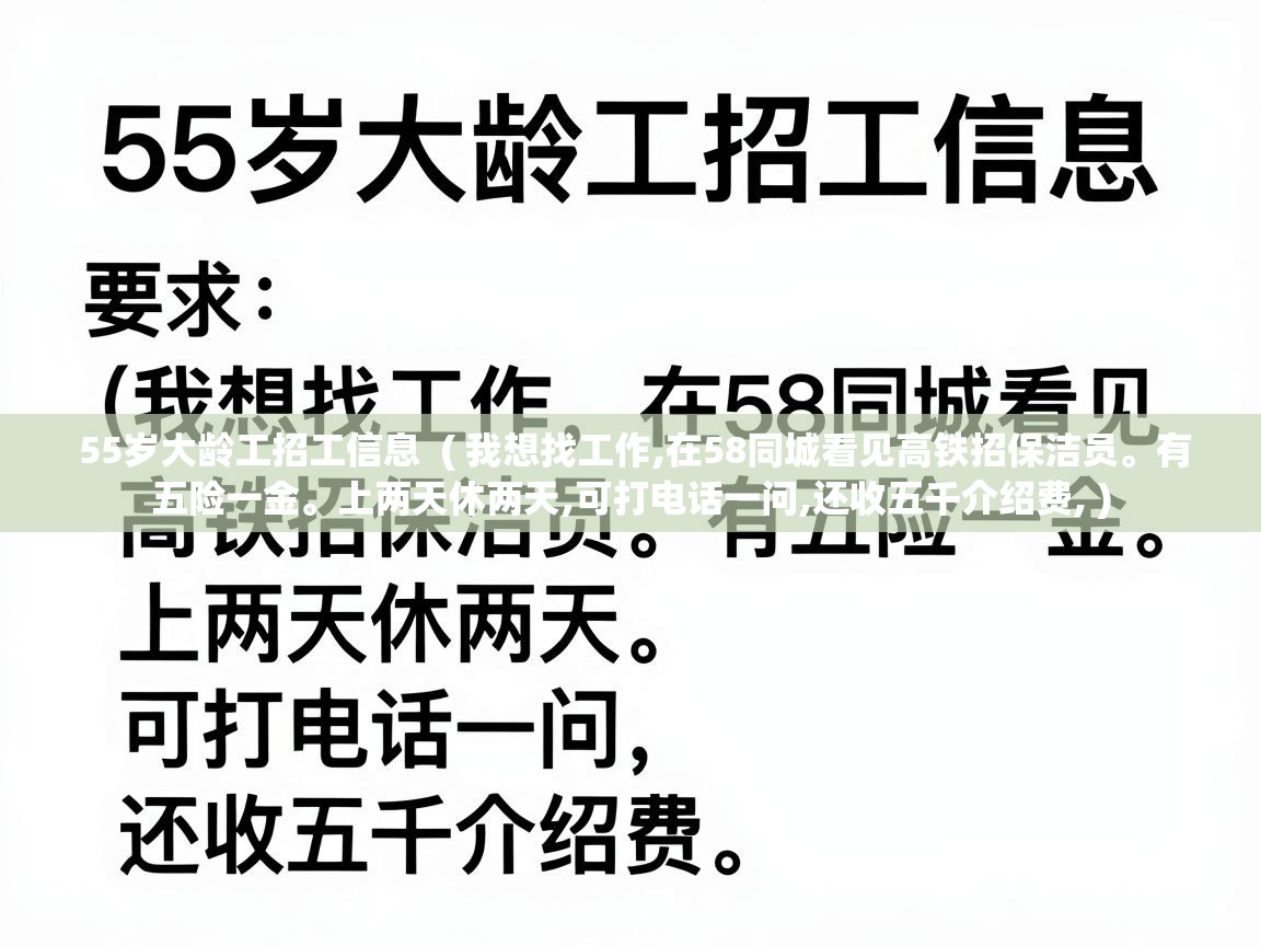  55岁大龄工招工信息  ( 我想找工作,在58同城看见高铁招保洁员。有五险一金。上两天休两天,可打电话一问,还收五千介绍费, )