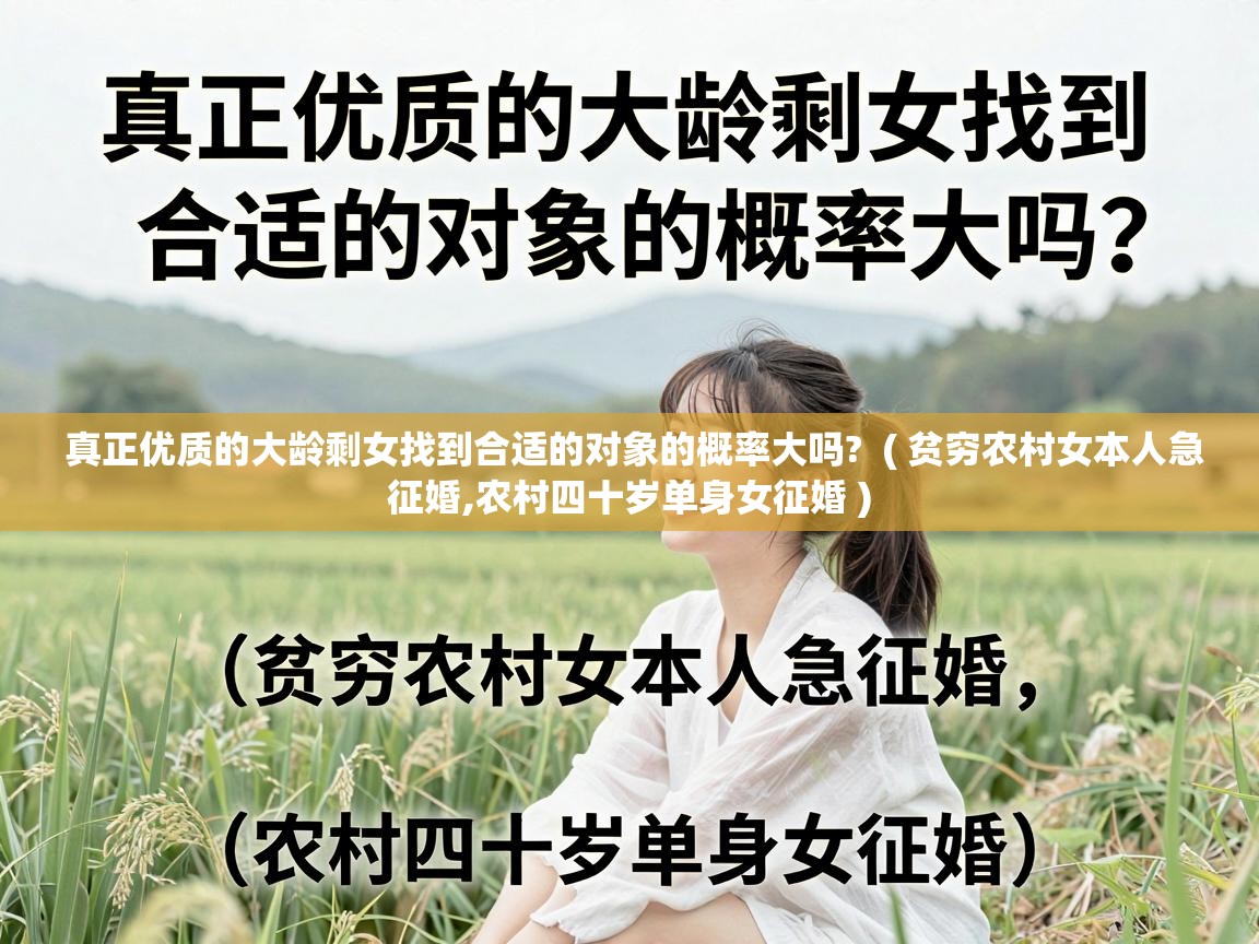  真正优质的大龄剩女找到合适的对象的概率大吗?  ( 贫穷农村女本人急征婚,农村四十岁单身女征婚 )