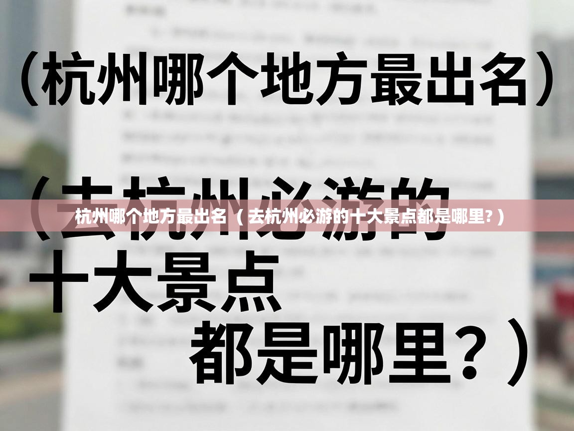  杭州哪个地方最出名  ( 去杭州必游的十大景点都是哪里? )