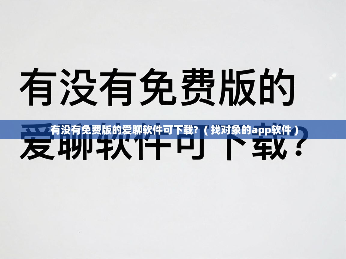  有没有免费版的爱聊软件可下载?  ( 找对象的app软件 )