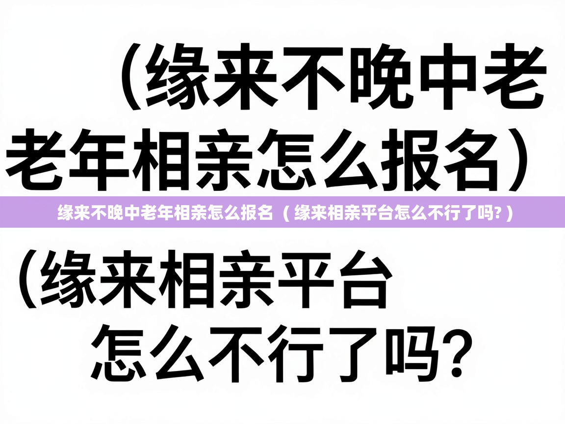  缘来不晚中老年相亲怎么报名  ( 缘来相亲平台怎么不行了吗? )