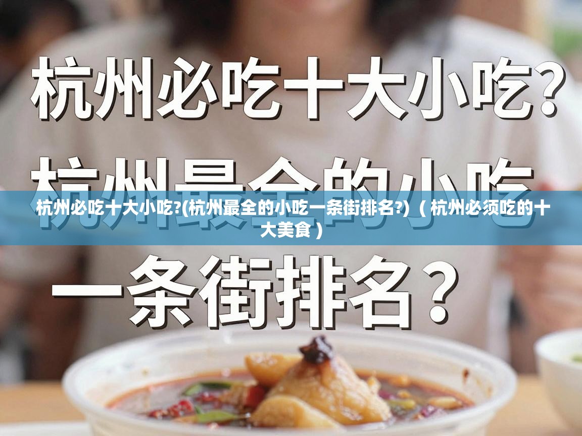  杭州必吃十大小吃?(杭州最全的小吃一条街排名?)  ( 杭州必须吃的十大美食 )