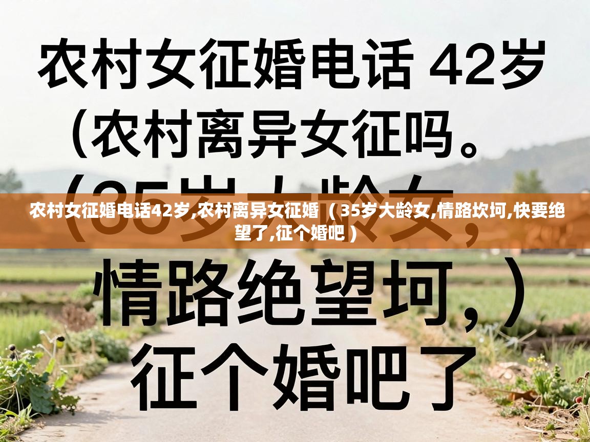  农村女征婚电话42岁,农村离异女征婚  ( 35岁大龄女,情路坎坷,快要绝望了,征个婚吧 )