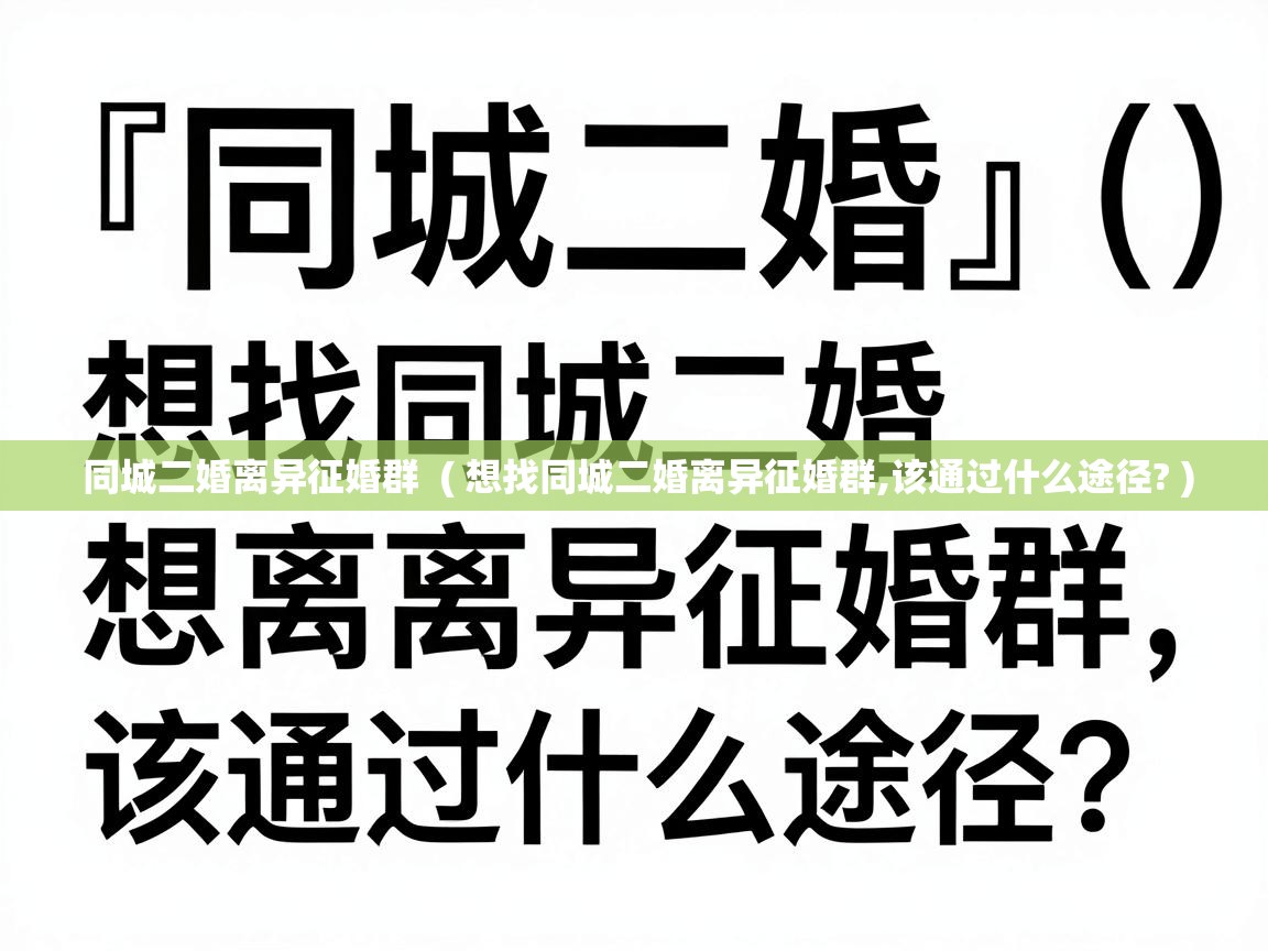  同城二婚离异征婚群  ( 想找同城二婚离异征婚群,该通过什么途径? )
