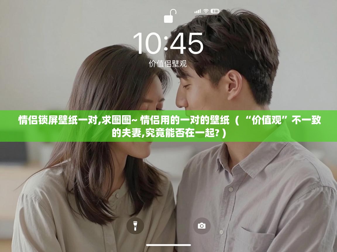  情侣锁屏壁纸一对,求图图~ 情侣用的一对的壁纸  ( “价值观”不一致的夫妻,究竟能否在一起? )
