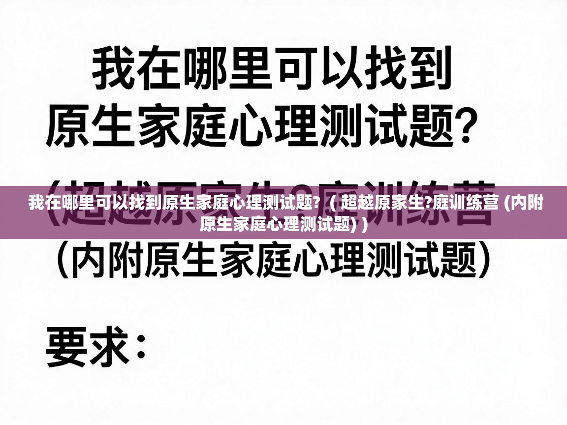  我在哪里可以找到原生家庭心理测试题?  ( 超越原家生?庭训练营 (内附原生家庭心理测试题) )
