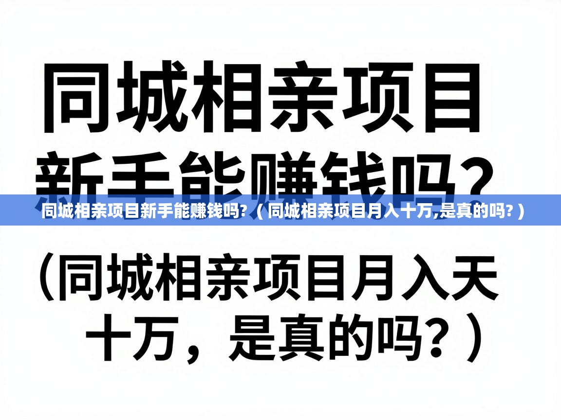 同城相亲项目新手能赚钱吗? ( 同城相亲项目月入十万,是真的吗? ) 同城相亲项目新手能赚钱吗? ( 同城相亲项目月入十万,是真的吗? )