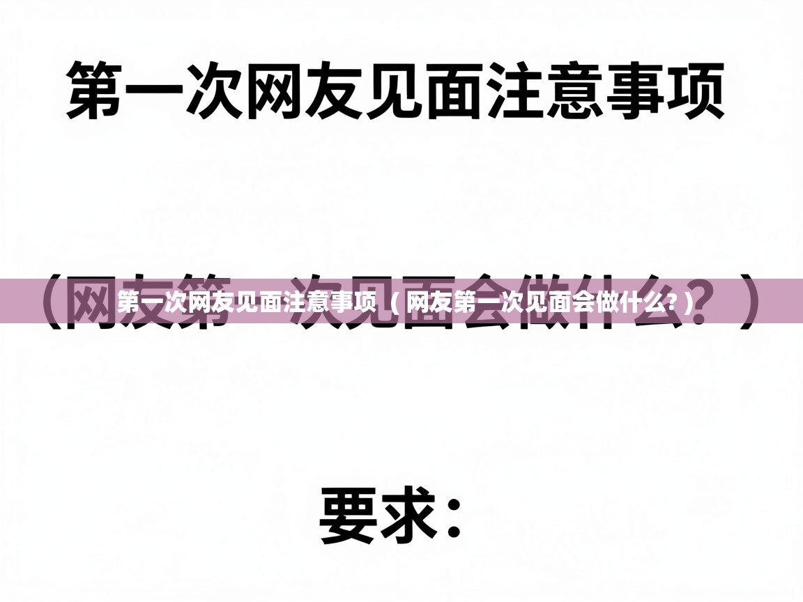  第一次网友见面注意事项  ( 网友第一次见面会做什么? )