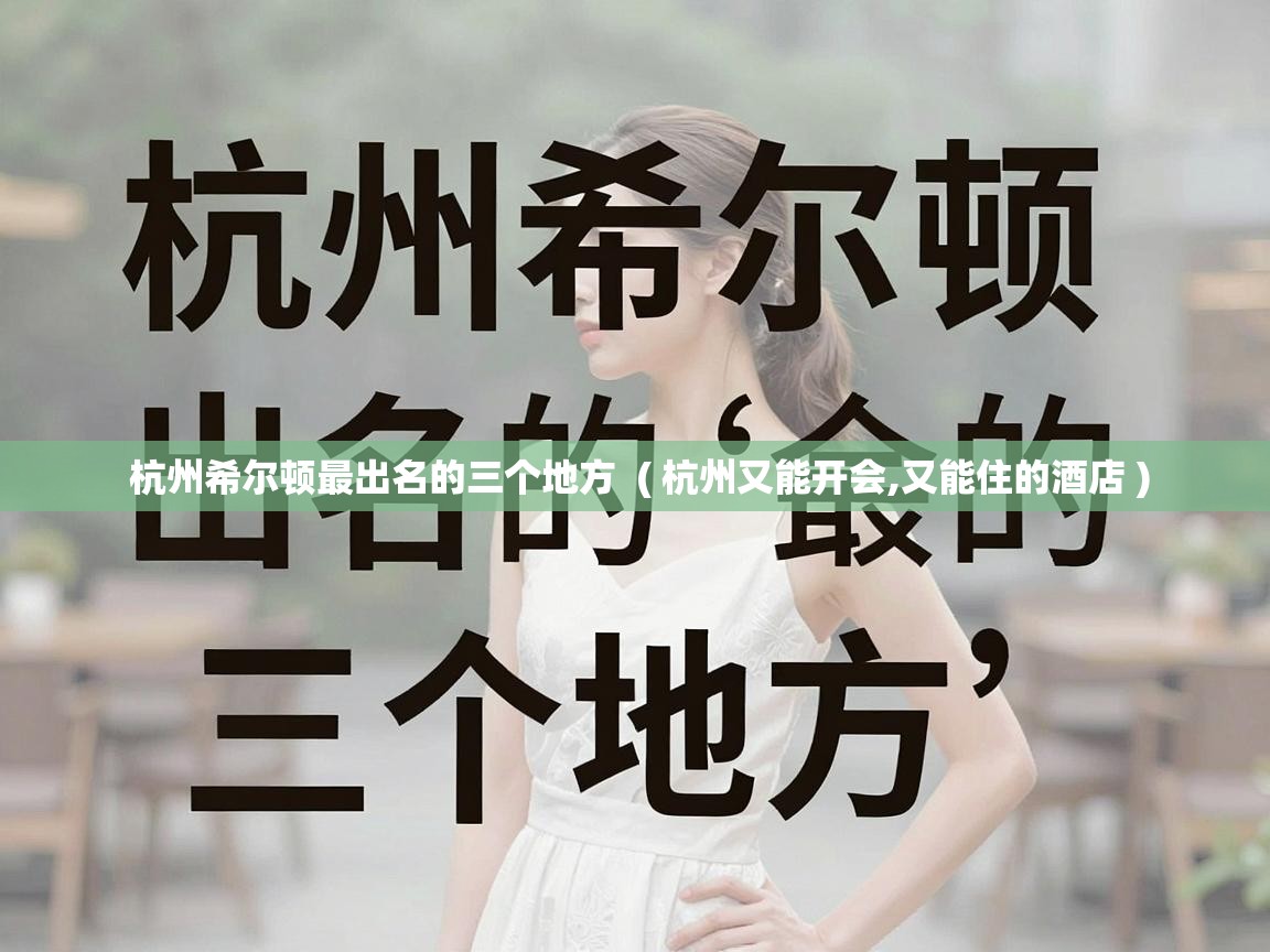  杭州希尔顿最出名的三个地方  ( 杭州又能开会,又能住的酒店 )