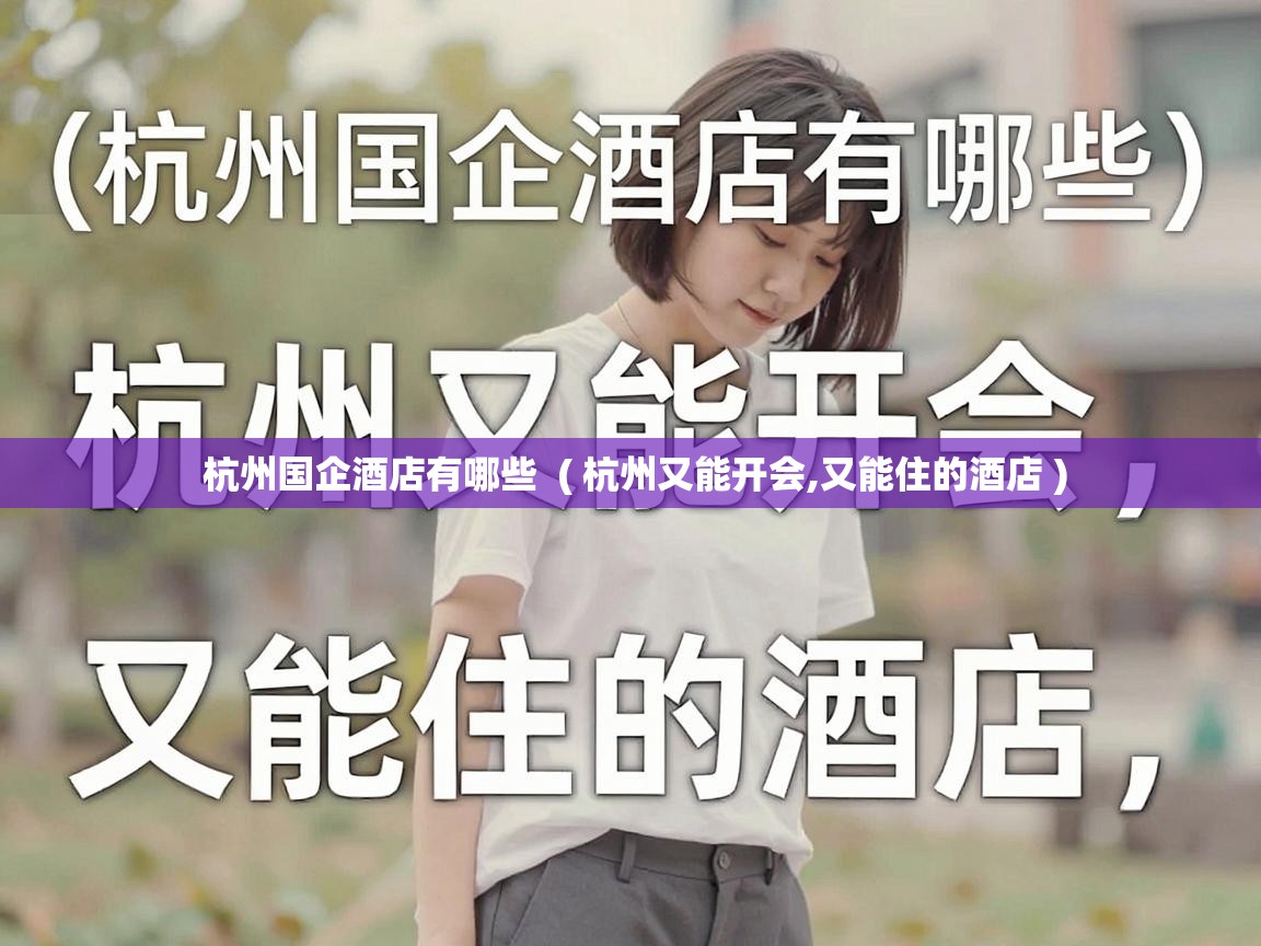  杭州国企酒店有哪些  ( 杭州又能开会,又能住的酒店 )
