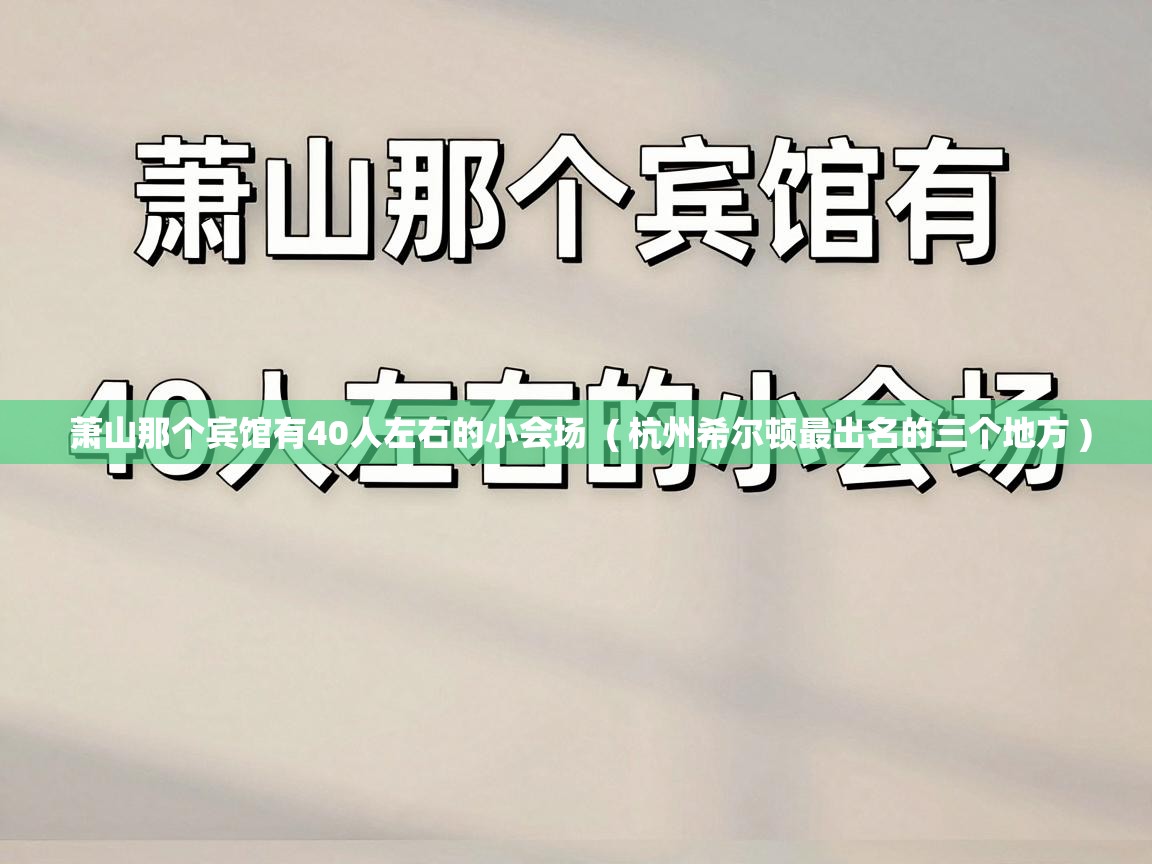  萧山那个宾馆有40人左右的小会场  ( 杭州希尔顿最出名的三个地方 )