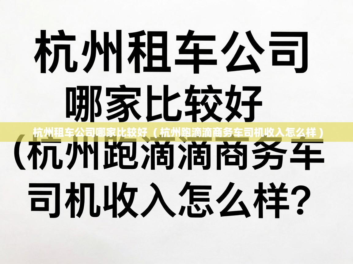  杭州租车公司哪家比较好  ( 杭州跑滴滴商务车司机收入怎么样 )