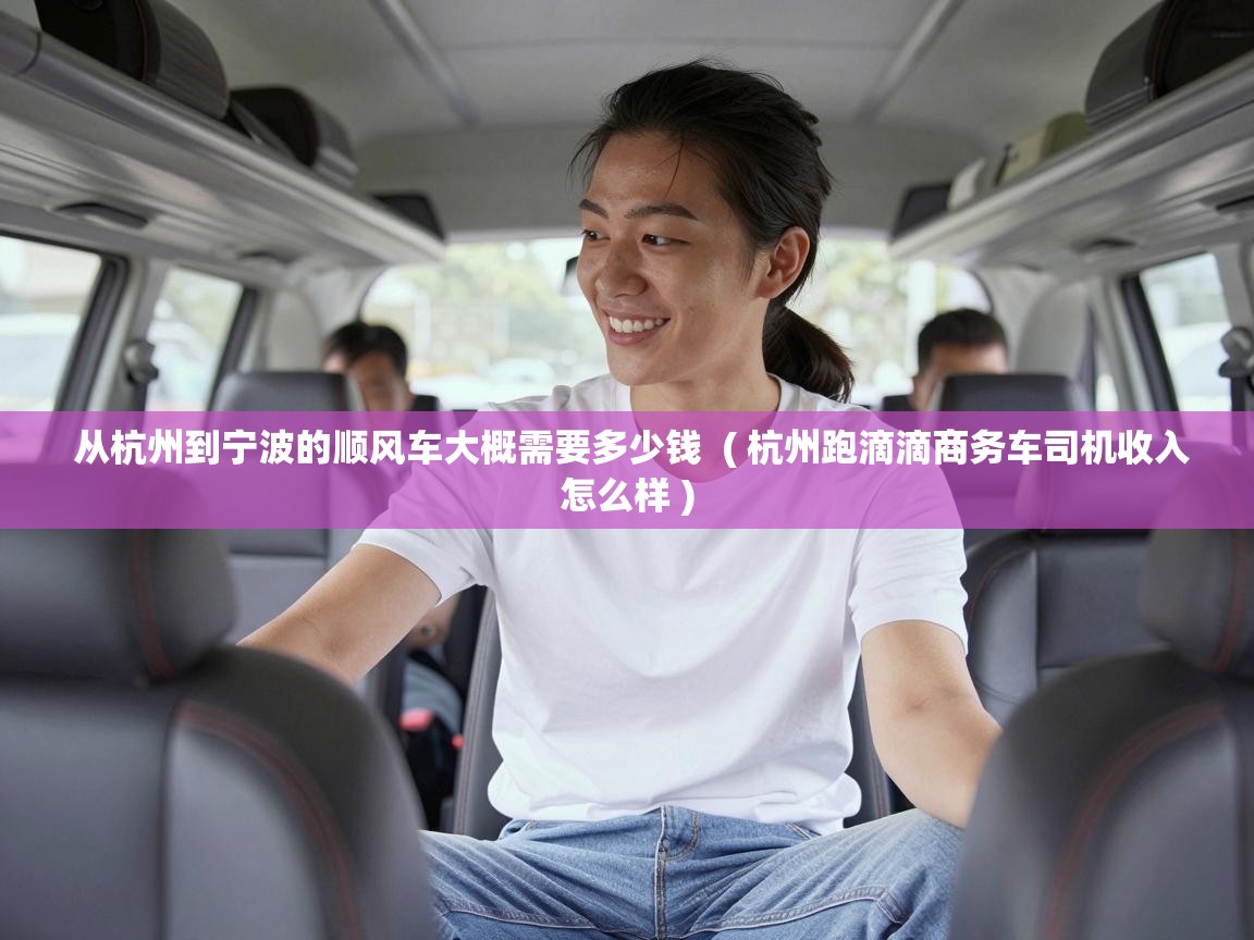  从杭州到宁波的顺风车大概需要多少钱  ( 杭州跑滴滴商务车司机收入怎么样 )