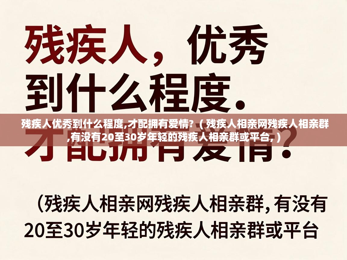  残疾人优秀到什么程度,才配拥有爱情?  ( 残疾人相亲网残疾人相亲群,有没有20至30岁年轻的残疾人相亲群或平台, )